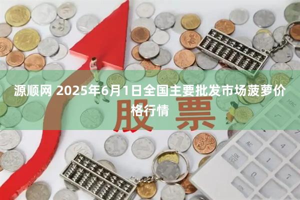 源顺网 2025年6月1日全国主要批发市场菠萝价格行情