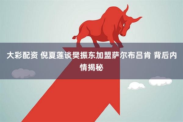 大彩配资 倪夏莲谈樊振东加盟萨尔布吕肯 背后内情揭秘