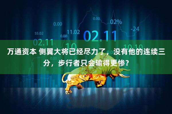 万通资本 侧翼大将已经尽力了，没有他的连续三分，步行者只会输得更惨？