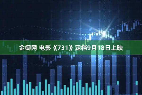 金御网 电影《731》定档9月18日上映