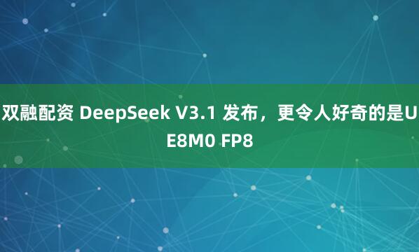 双融配资 DeepSeek V3.1 发布，更令人好奇的是UE8M0 FP8